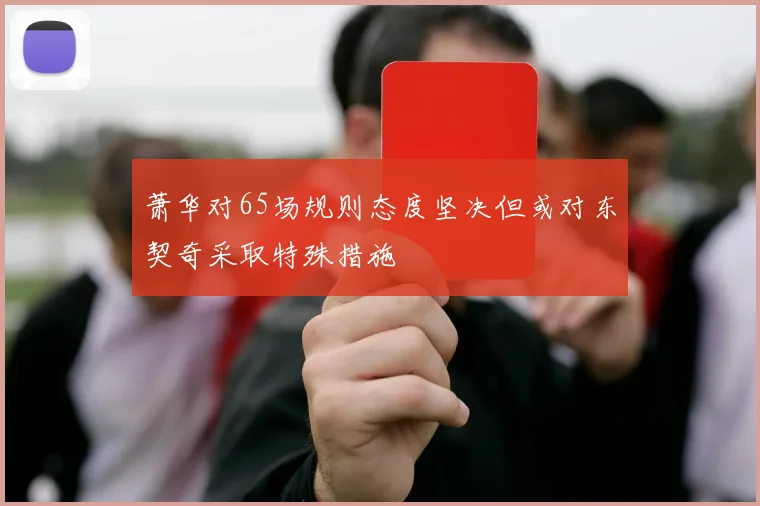 萧华对65场规则态度坚决但或对东契奇采取特殊措施