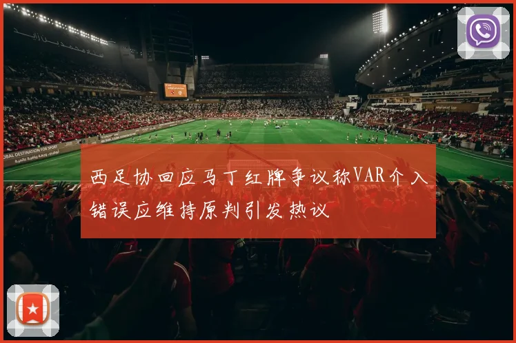 西足协回应马丁红牌争议称VAR介入错误应维持原判引发热议